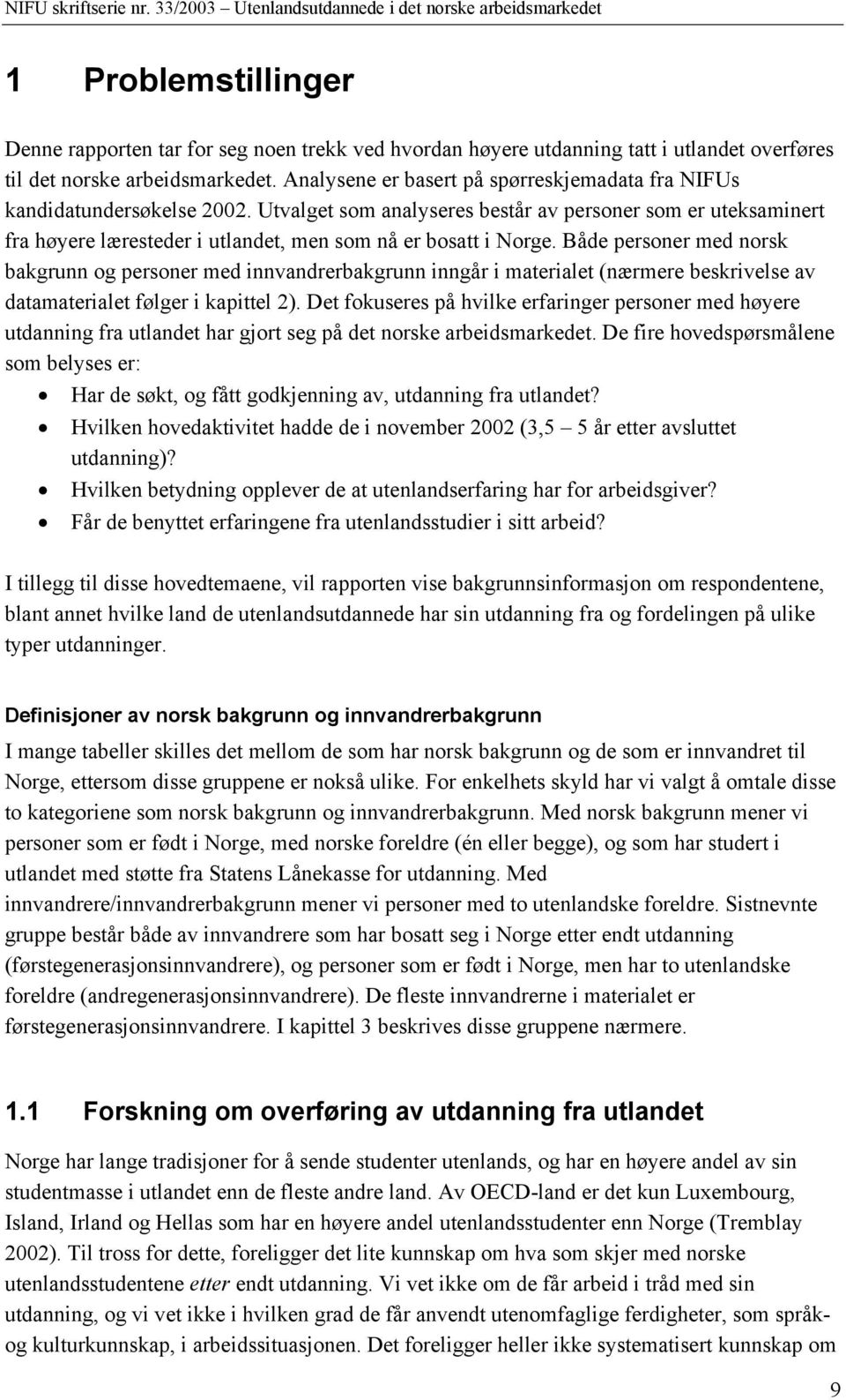 Utvalget som analyseres består av personer som er uteksaminert fra høyere læresteder i utlandet, men som nå er bosatt i Norge.