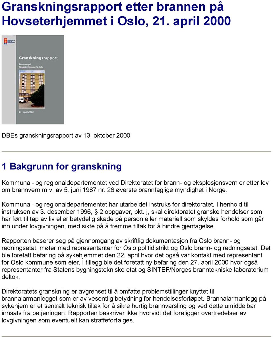 26 øverste brannfaglige myndighet i Norge. Kommunal- og regionaldepartementet har utarbeidet instruks for direktoratet. I henhold til instruksen av 3. desember 1996, 2 oppgaver, pkt.