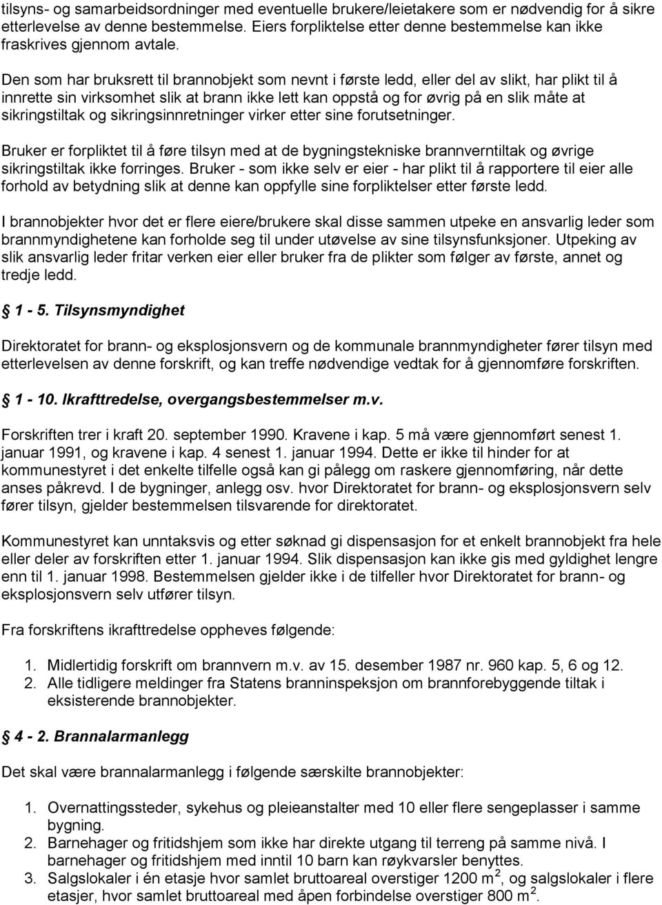 Den som har bruksrett til brannobjekt som nevnt i første ledd, eller del av slikt, har plikt til å innrette sin virksomhet slik at brann ikke lett kan oppstå og for øvrig på en slik måte at