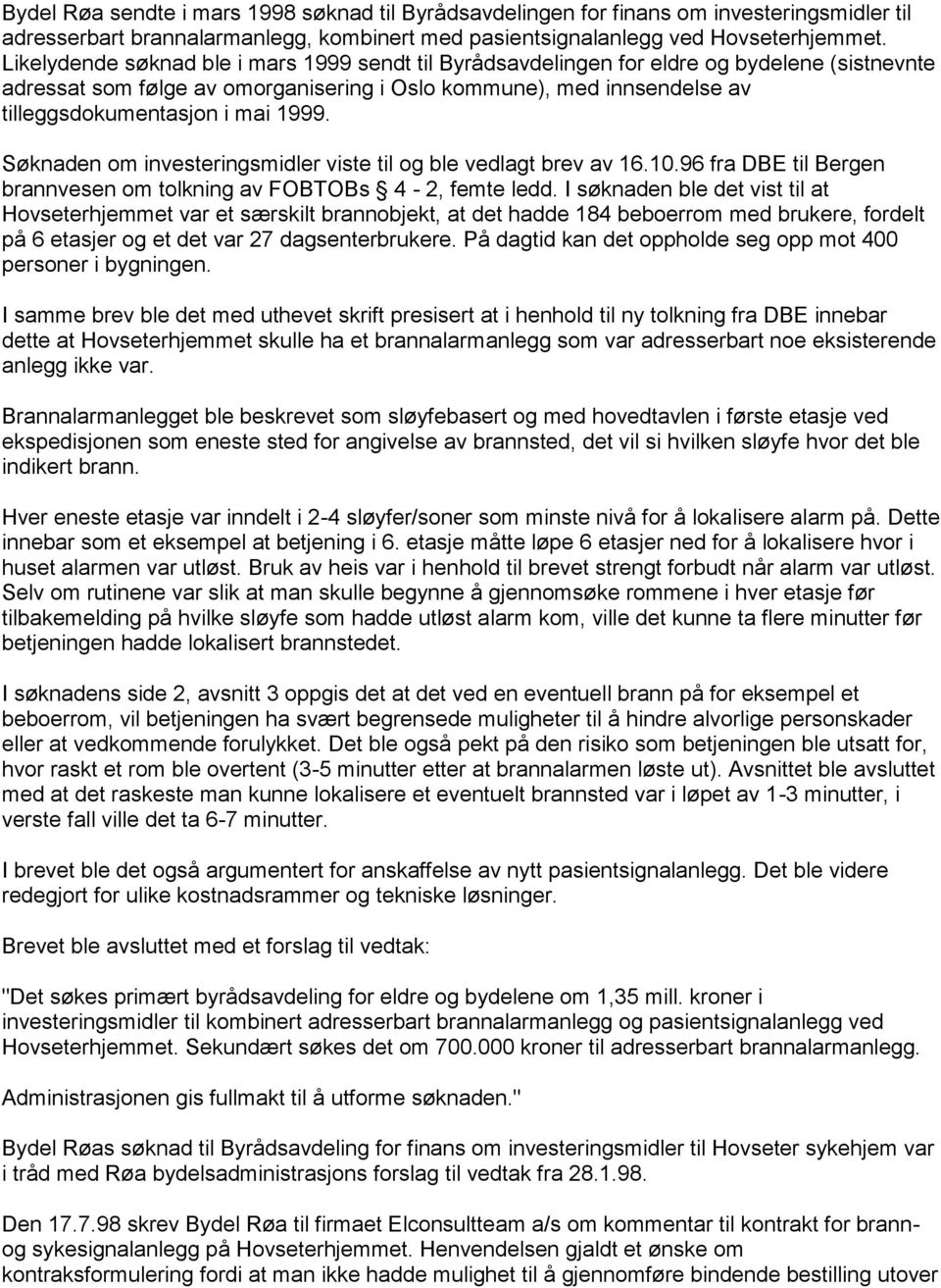 1999. Søknaden om investeringsmidler viste til og ble vedlagt brev av 16.10.96 fra DBE til Bergen brannvesen om tolkning av FOBTOBs 4-2, femte ledd.