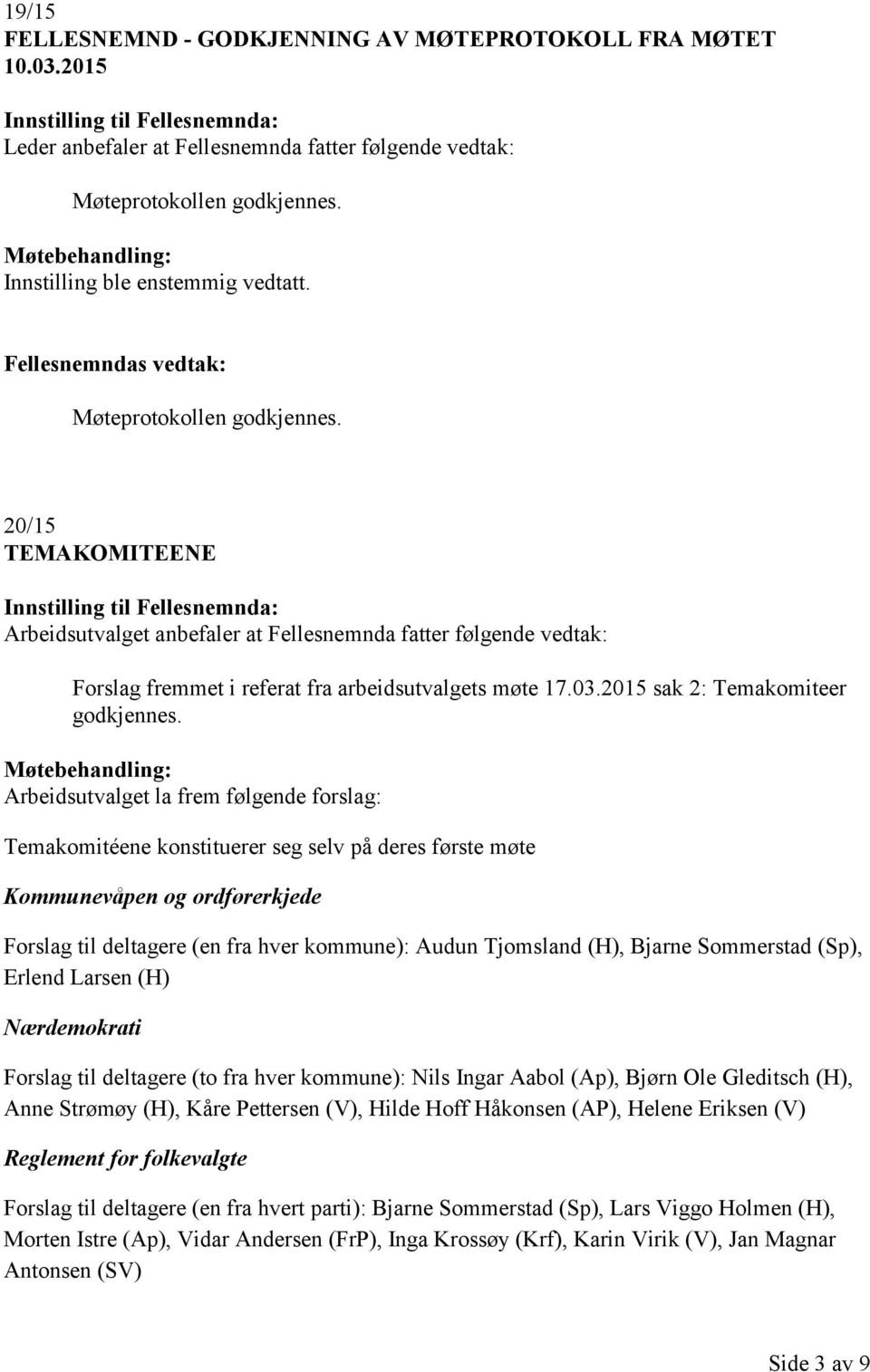 Arbeidsutvalget la frem følgende forslag: Temakomitéene konstituerer seg selv på deres første møte Kommunevåpen og ordførerkjede Forslag til deltagere (en fra hver kommune): Audun Tjomsland (H),