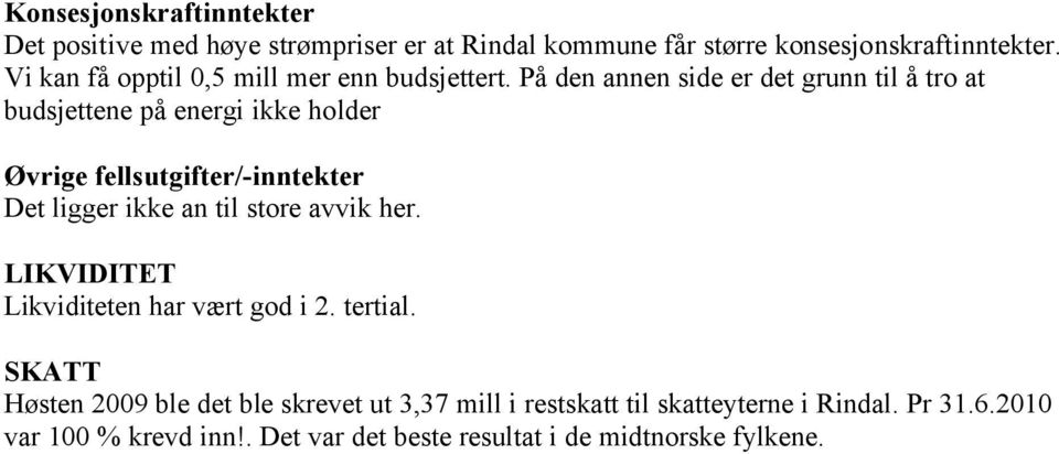 På den annen side er det grunn til å tro at budsjettene på energi ikke holder Øvrige fellsutgifter/-inntekter Det ligger ikke an til