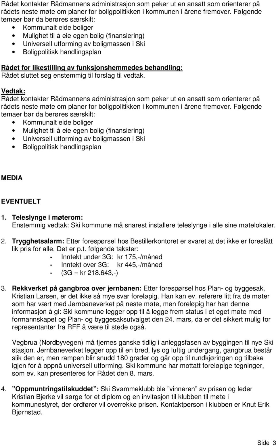 likestilling av funksjonshemmedes behandling: Rådet sluttet seg enstemmig til forslag til vedtak.