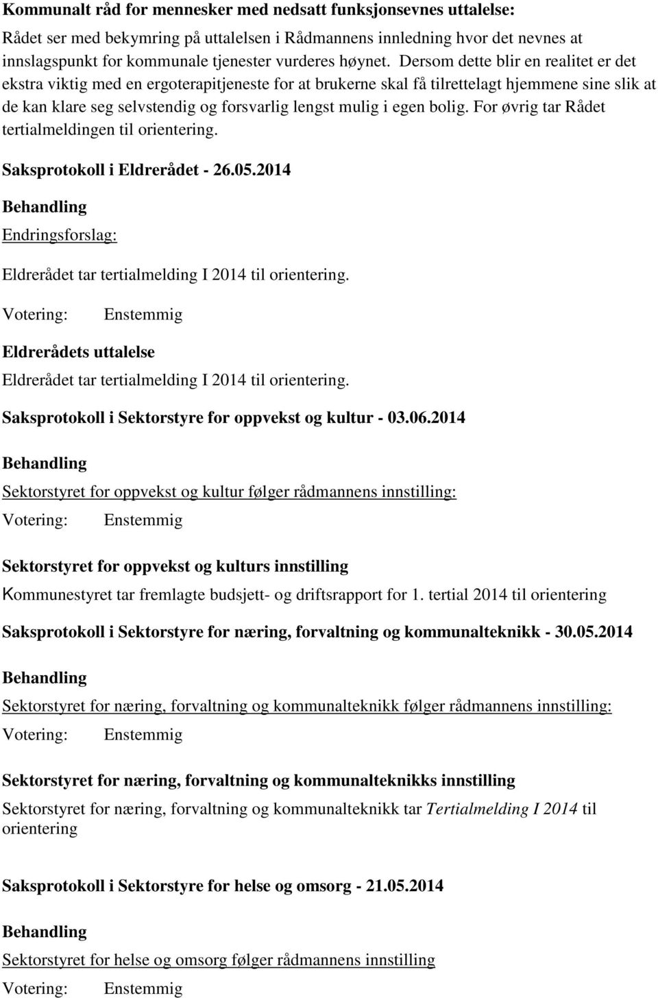 Dersom dette blir en realitet er det ekstra viktig med en ergoterapitjeneste for at brukerne skal få tilrettelagt hjemmene sine slik at de kan klare seg selvstendig og forsvarlig lengst mulig i egen