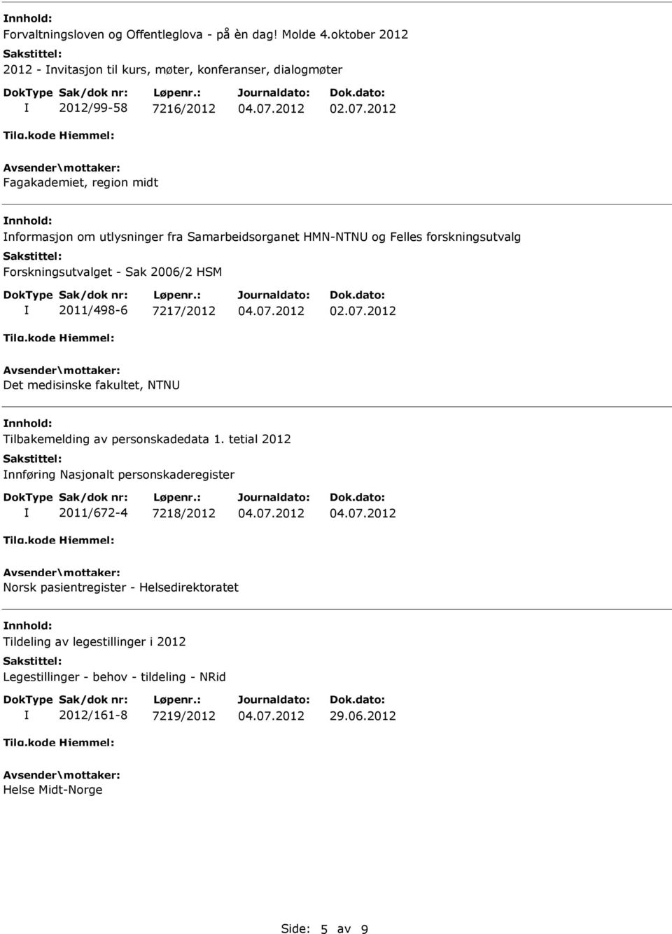 Samarbeidsorganet HMN-NTN og Felles forskningsutvalg Forskningsutvalget - Sak 2006/2 HSM 2011/498-6 7217/2012 Det medisinske fakultet, NTN nnhold: Tilbakemelding