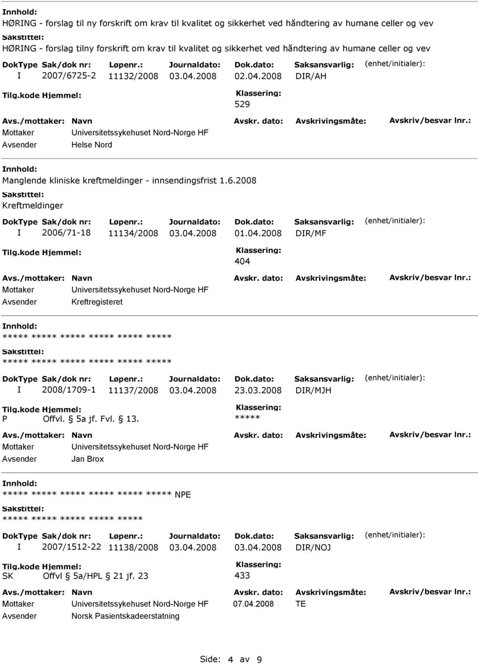 kreftmeldinger - innsendingsfrist 1.6.2008 Kreftmeldinger 2006/71-18 11134/2008 DR/MF 404 Kreftregisteret 2008/1709-1 11137/2008 23.03.