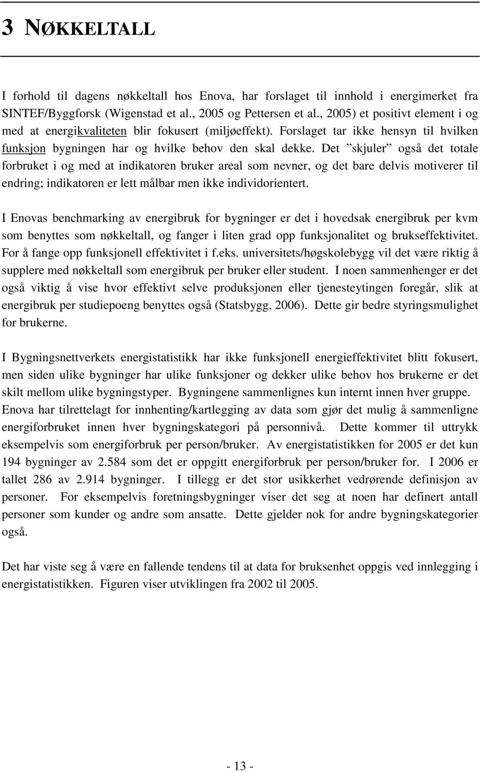 Det skjuler også det totale forbruket i og med at indikatoren bruker areal som nevner, og det bare delvis motiverer til endring; indikatoren er lett målbar men ikke individorientert.