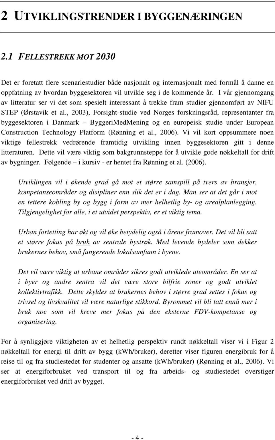 I vår gjennomgang av litteratur ser vi det som spesielt interessant å trekke fram studier gjennomført av NIFU STEP (Ørstavik et al.