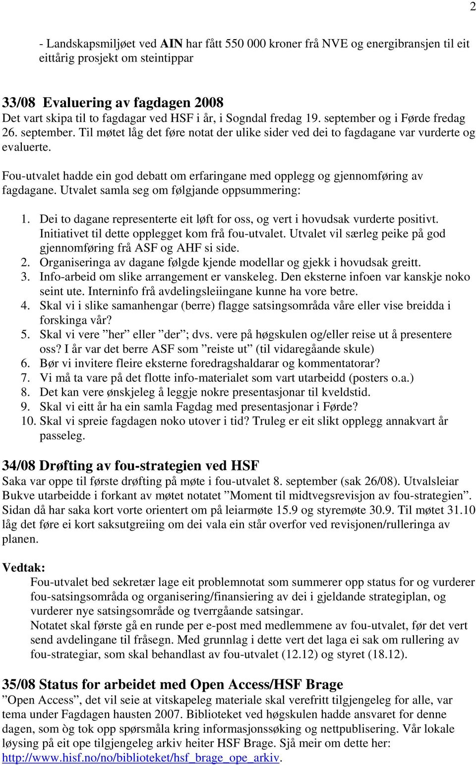 Fou-utvalet hadde ein god debatt om erfaringane med opplegg og gjennomføring av fagdagane. Utvalet samla seg om følgjande oppsummering: 1.