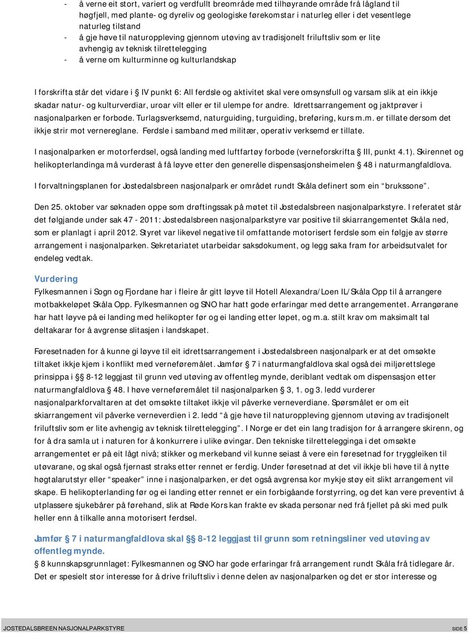 vidare i IV punkt 6: All ferdsle og aktivitet skal vere omsynsfull og varsam slik at ein ikkje skadar natur- og kulturverdiar, uroar vilt eller er til ulempe for andre.