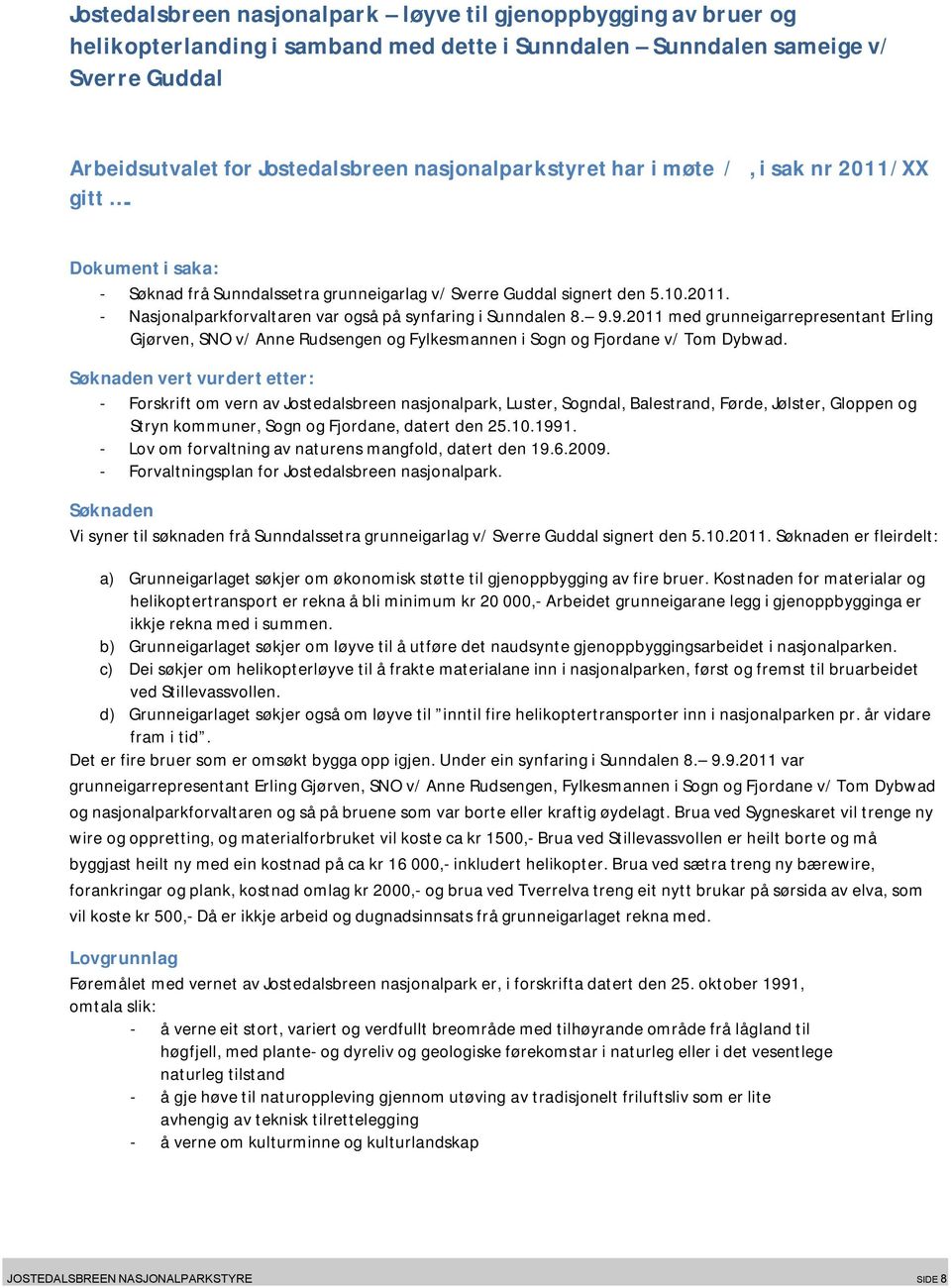 9.9.2011 med grunneigarrepresentant Erling Gjørven, SNO v/ Anne Rudsengen og Fylkesmannen i Sogn og Fjordane v/ Tom Dybwad.