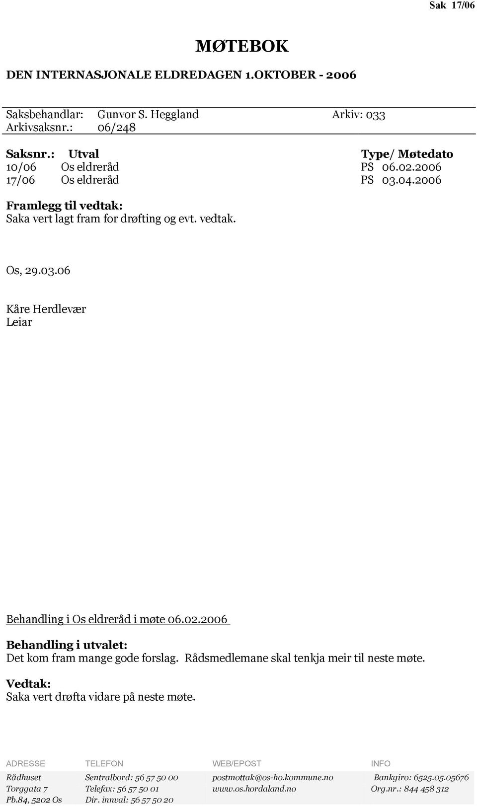 2006 Behandling i utvalet: Det kom fram mange gode forslag. Rådsmedlemane skal tenkja meir til neste møte. Vedtak: Saka vert drøfta vidare på neste møte.