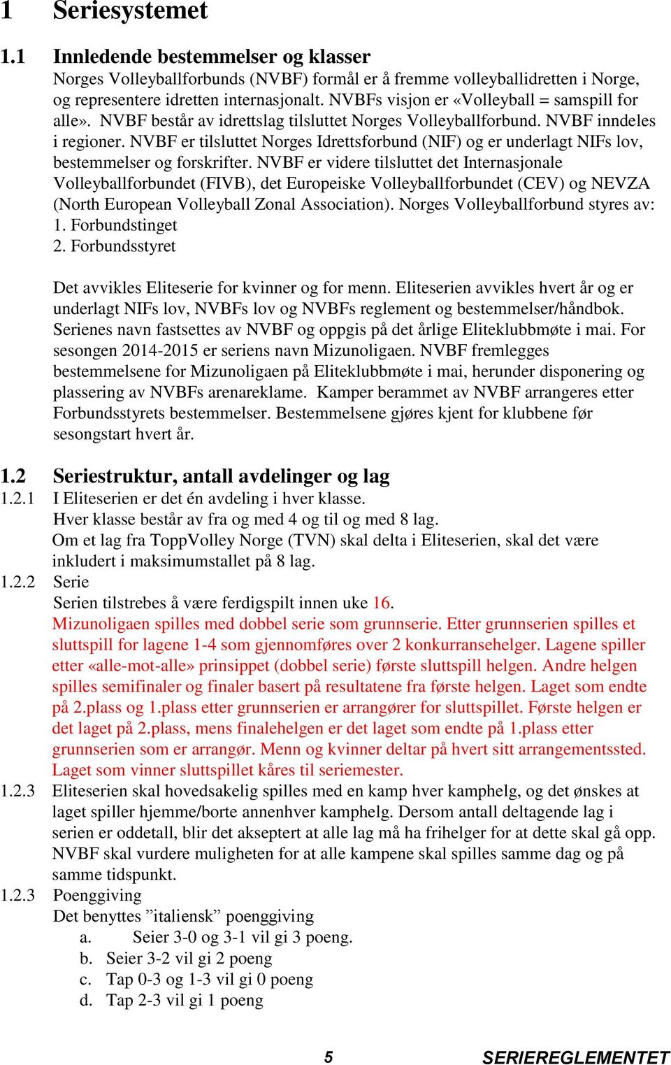 NVBF er tilsluttet Norges Idrettsforbund (NIF) og er underlagt NIFs lov, bestemmelser og forskrifter.