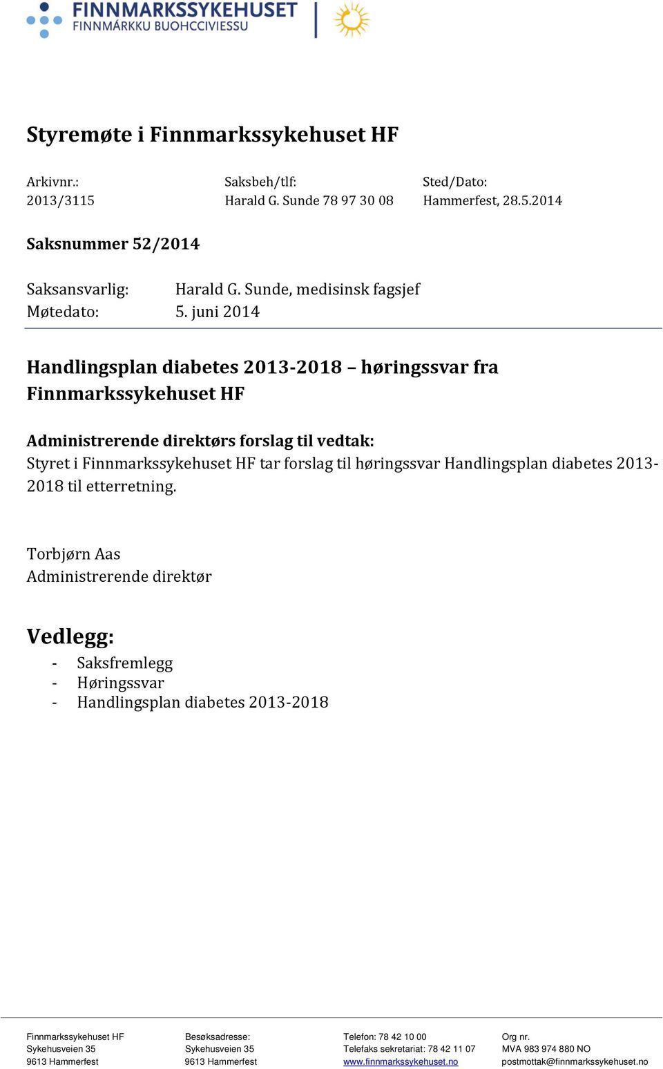 juni 2014 Handlingsplan diabetes 2013-2018 høringssvar fra Finnmarkssykehuset HF Administrerende direktørs forslag til vedtak: Styret i Finnmarkssykehuset HF tar forslag til høringssvar Handlingsplan