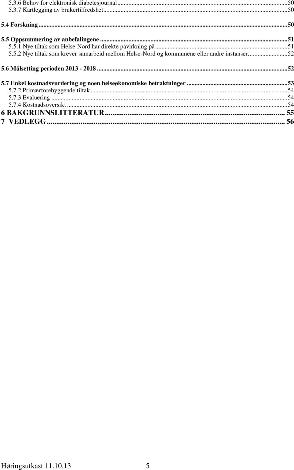 ... 52 5.6 Målsetting perioden 2013-2018... 52 5.7 Enkel kostnadsvurdering og noen helseøkonomiske betraktninger... 53 5.7.2 Primærforebyggende tiltak.