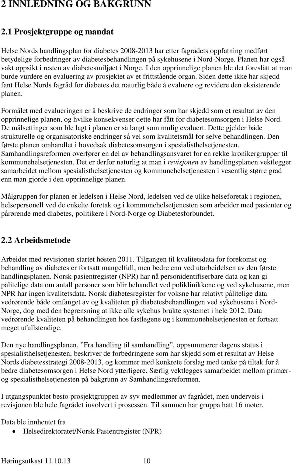 Planen har også vakt oppsikt i resten av diabetesmiljøet i Norge. I den opprinnelige planen ble det foreslått at man burde vurdere en evaluering av prosjektet av et frittstående organ.