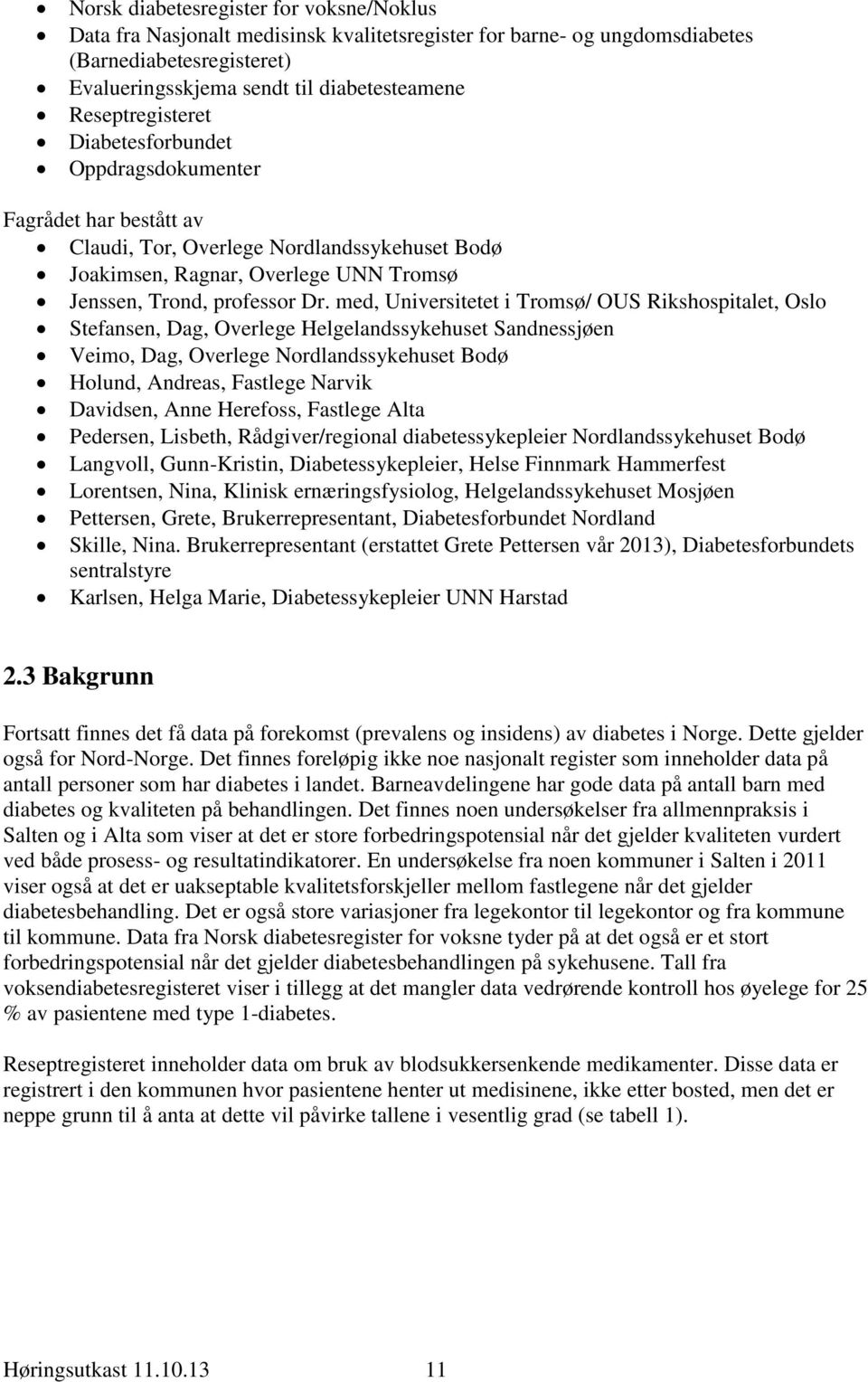 med, Universitetet i Tromsø/ OUS Rikshospitalet, Oslo Stefansen, Dag, Overlege Helgelandssykehuset Sandnessjøen Veimo, Dag, Overlege Nordlandssykehuset Bodø Holund, Andreas, Fastlege Narvik Davidsen,