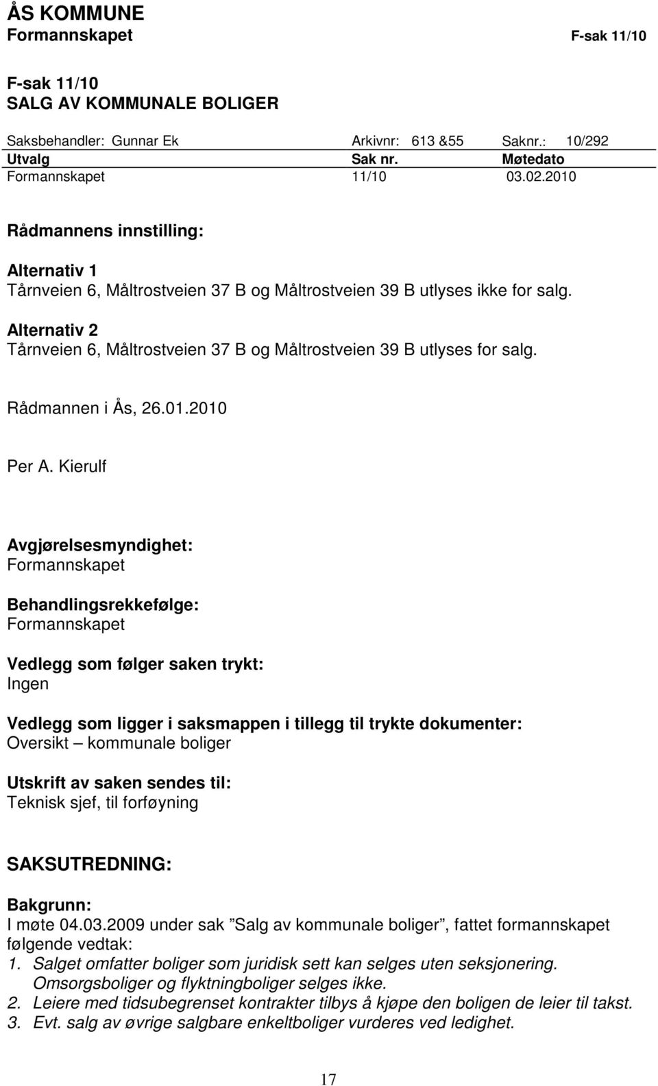 Alternativ 2 Tårnveien 6, Måltrostveien 37 B og Måltrostveien 39 B utlyses for salg. Rådmannen i Ås, 26.01.2010 Per A.