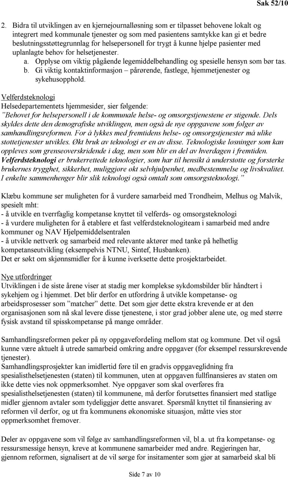 helsepersonell for trygt å kunne hjelpe pasienter med uplanlagte behov for helsetjenester. a. Opplyse om viktig pågående legemiddelbehandling og spesielle hensyn som bør tas. b. Gi viktig kontaktinformasjon pårørende, fastlege, hjemmetjenester og sykehusopphold.