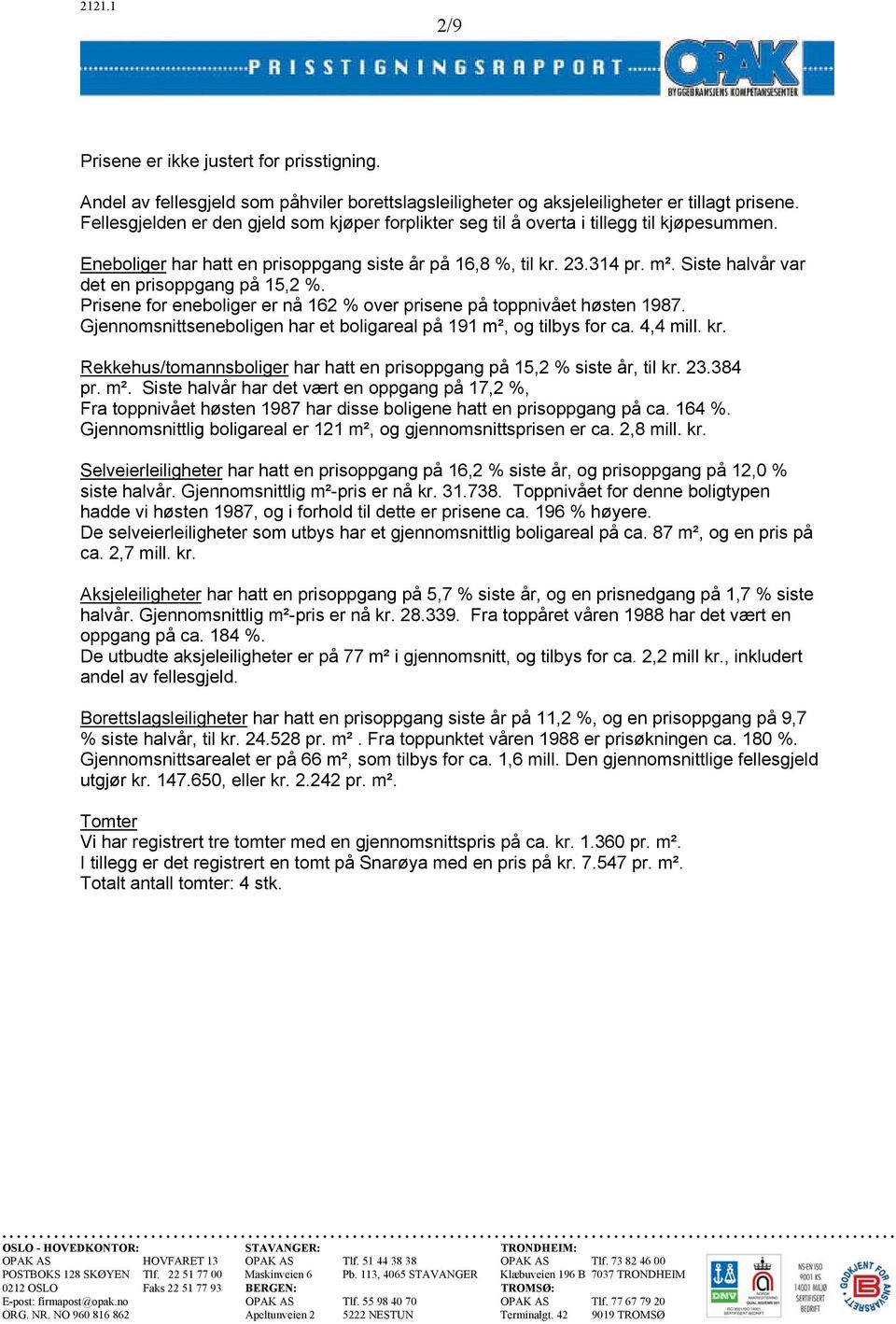 Siste halvår var det en prisoppgang på 15,2 %. Prisene for eneboliger er nå 162 % over prisene på toppnivået høsten 1987. Gjennomsnittseneboligen har et boligareal på 191 m², og tilbys for ca.