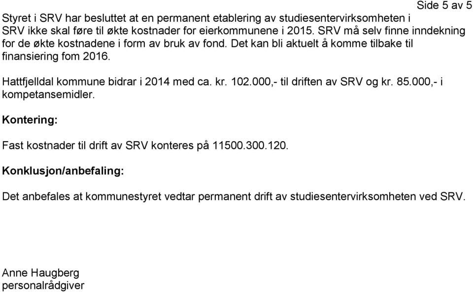 Hattfjelldal kommune bidrar i 2014 med ca. kr. 102.000,- til driften av SRV og kr. 85.000,- i kompetansemidler.