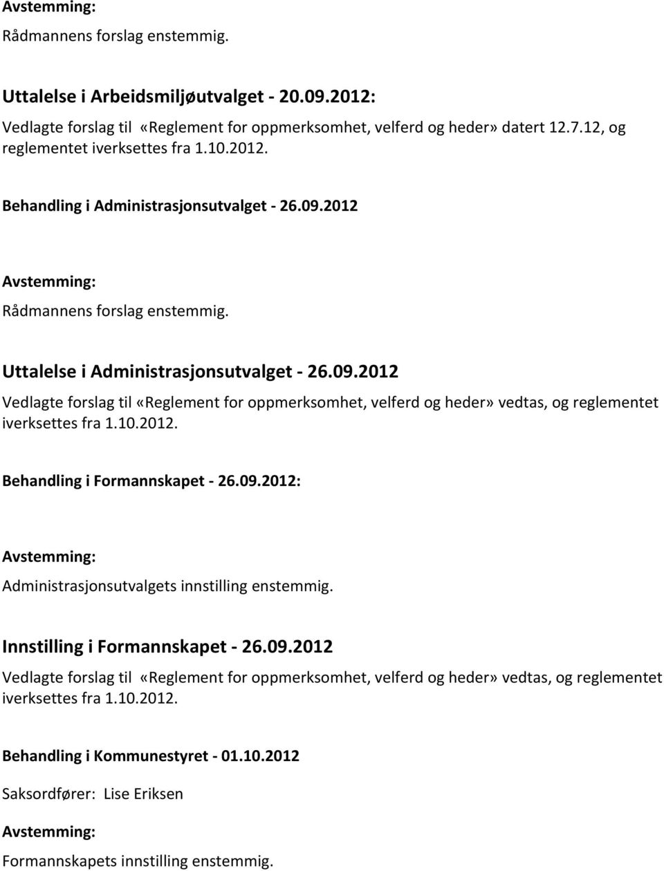 10.2012. Behandling i Formannskapet - 26.09.2012: Administrasjonsutvalgets innstilling enstemmig. Innstilling i Formannskapet - 26.09.2012 Vedlagte forslag til «Reglement for oppmerksomhet, velferd og heder» vedtas, og reglementet iverksettes fra 1.