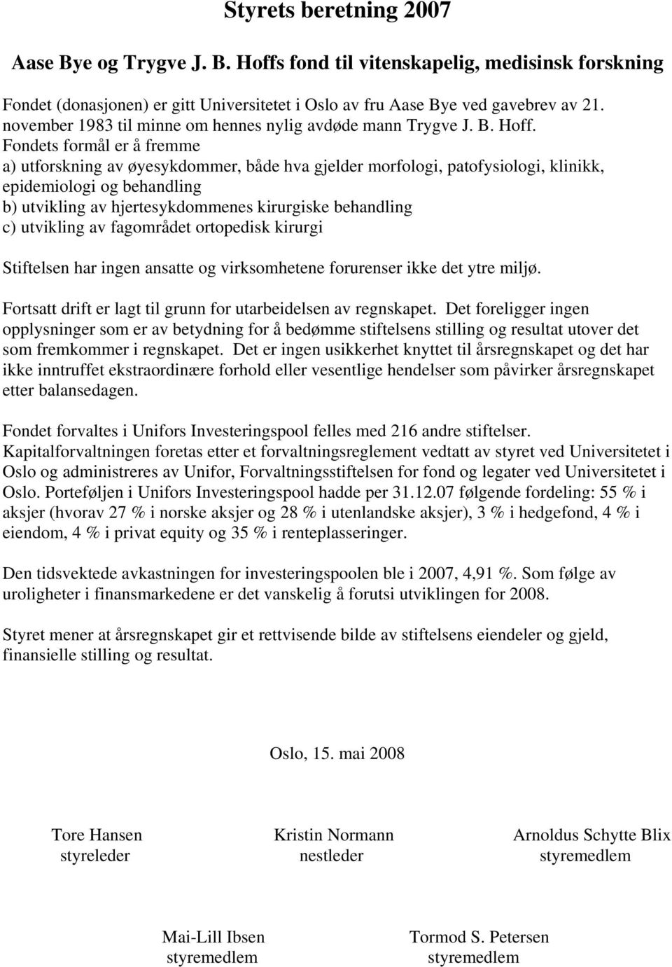 Fondets formål er å fremme a) utforskning av øyesykdommer, både hva gjelder morfologi, patofysiologi, klinikk, epidemiologi og behandling b) utvikling av hjertesykdommenes kirurgiske behandling c)