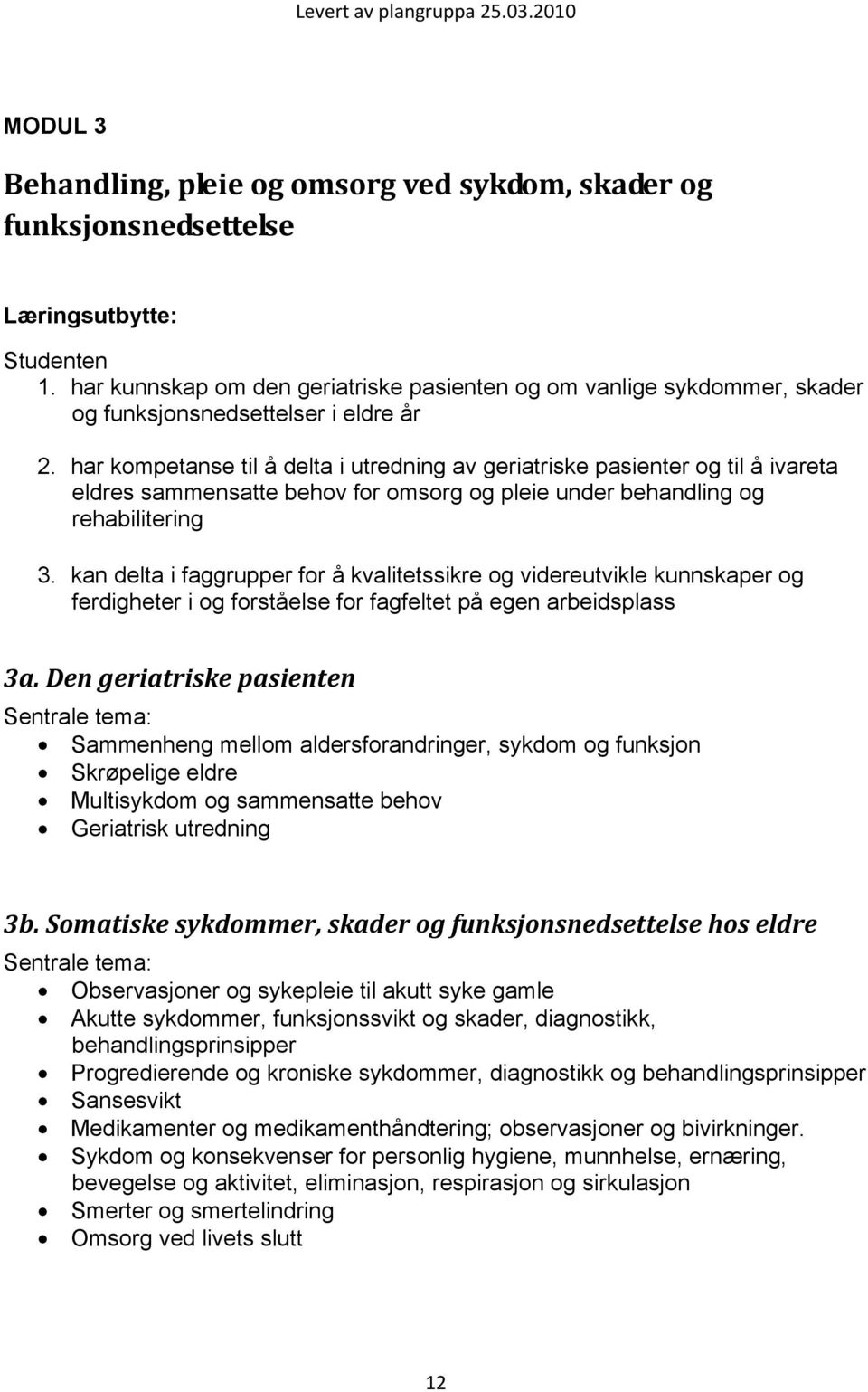 har kompetanse til å delta i utredning av geriatriske pasienter og til å ivareta eldres sammensatte behov for omsorg og pleie under behandling og rehabilitering 3.