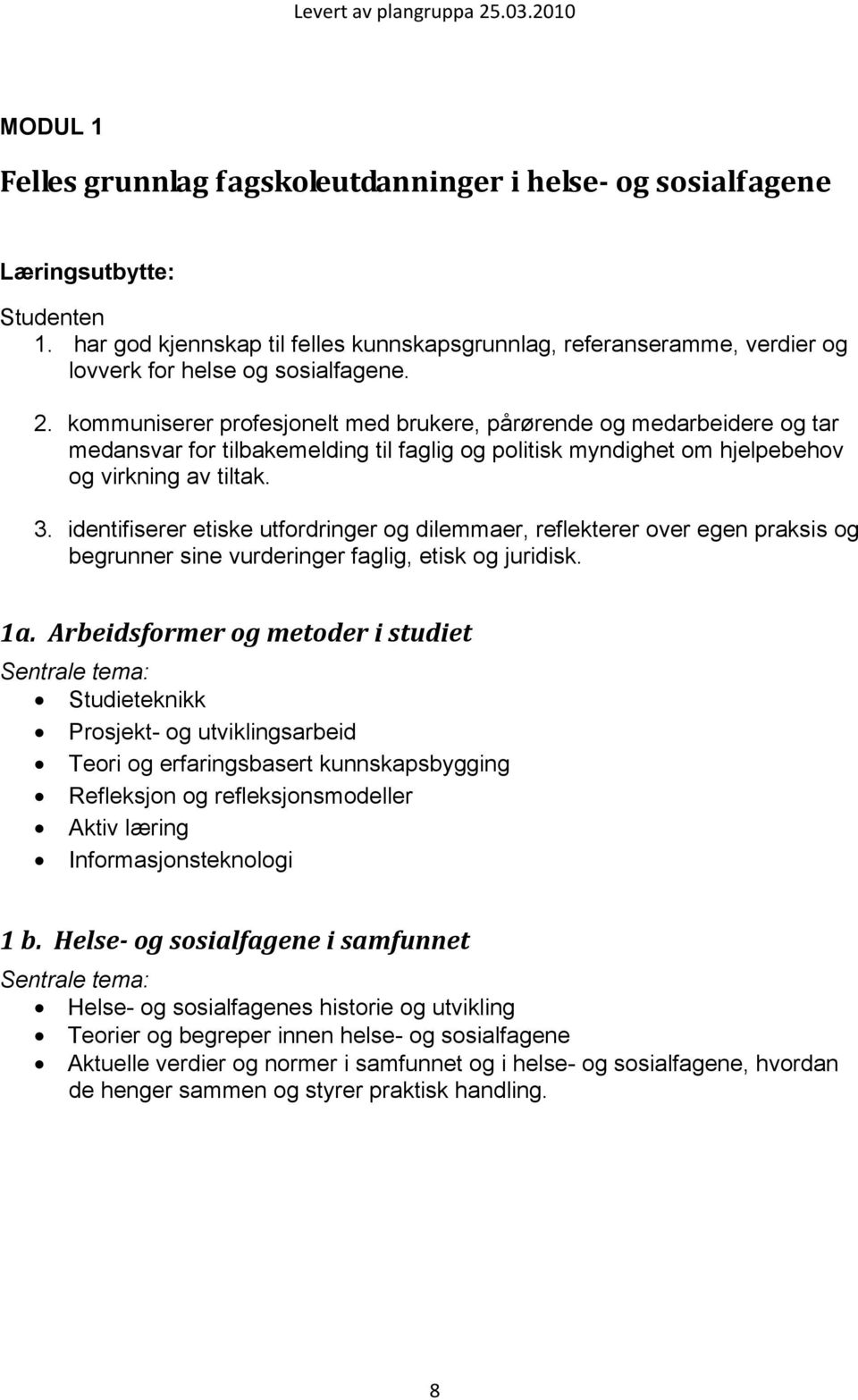 kommuniserer profesjonelt med brukere, pårørende og medarbeidere og tar medansvar for tilbakemelding til faglig og politisk myndighet om hjelpebehov og virkning av tiltak. 3.