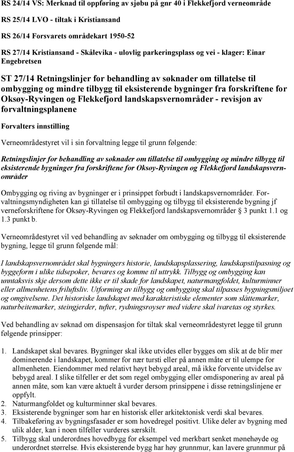 Oksøy-Ryvingen og Flekkefjord landskapsvernområder - revisjon av forvaltningsplanene Forvalters innstilling Verneområdestyret vil i sin forvaltning legge til grunn følgende: Retningslinjer for