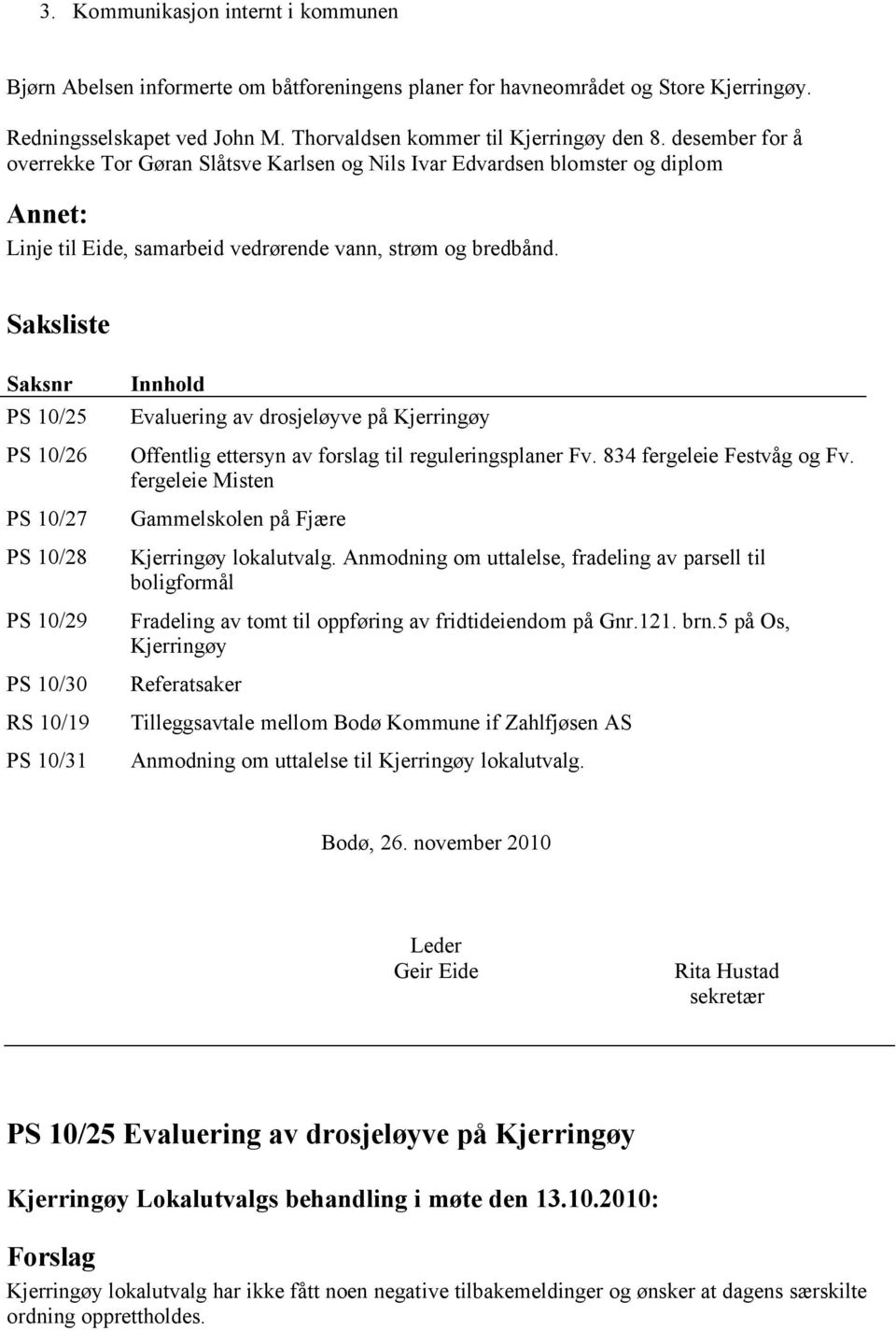 Saksliste Saksnr PS 10/25 PS 10/26 PS 10/27 PS 10/28 PS 10/29 PS 10/30 RS 10/19 PS 10/31 Innhold Evaluering av drosjeløyve på Kjerringøy Offentlig ettersyn av forslag til reguleringsplaner Fv.