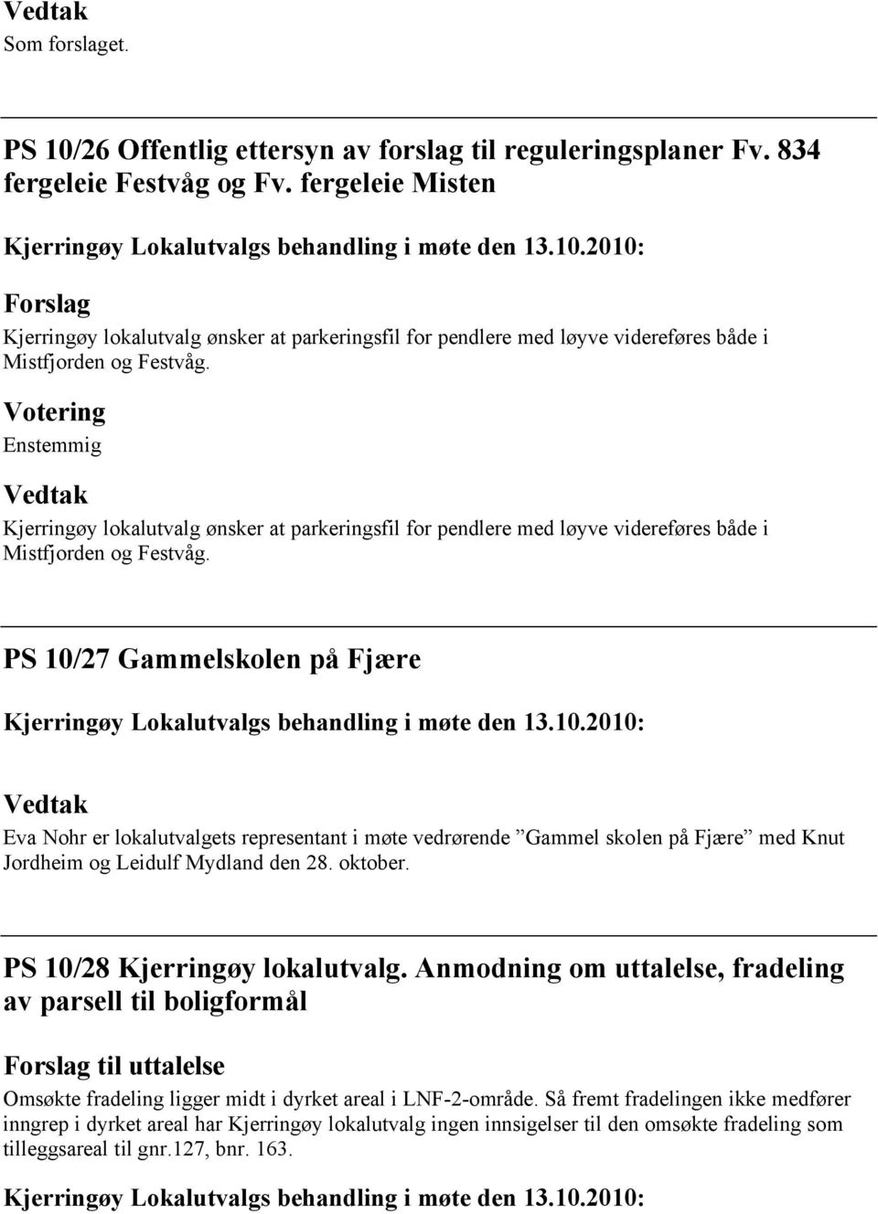 Votering Enstemmig Kjerringøy lokalutvalg ønsker at parkeringsfil for pendlere med løyve videreføres både i Mistfjorden og Festvåg.