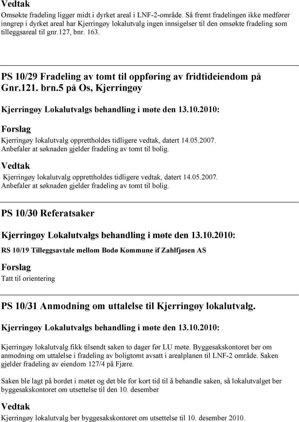 PS 10/29 Fradeling av tomt til oppføring av fridtideiendom på Gnr.121. brn.5 på Os, Kjerringøy Kjerringøy lokalutvalg opprettholdes tidligere vedtak, datert 14.05.2007.