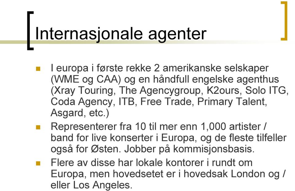 ) Representerer fra 10 til mer enn 1,000 artister / band for live konserter i Europa, og de fleste tilfeller også for