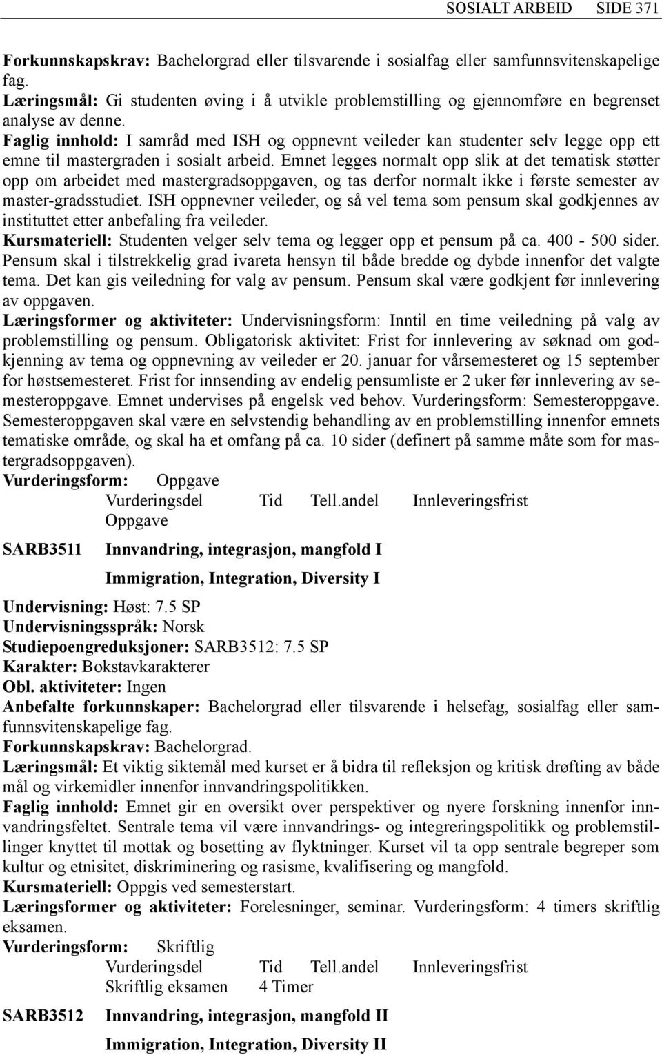 Emnet legges normalt opp slik at det tematisk støtter opp om arbeidet med mastergradsoppgaven, og tas derfor normalt ikke i første semester av master-gradsstudiet.