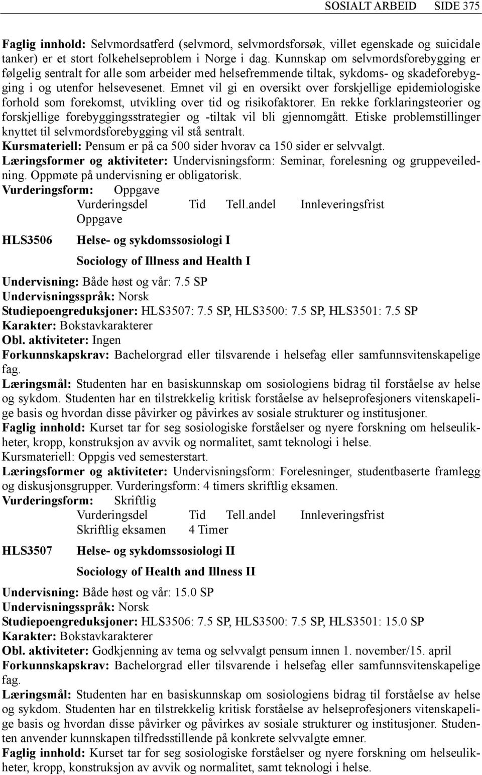 Emnet vil gi en oversikt over forskjellige epidemiologiske forhold som forekomst, utvikling over tid og risikofaktorer.