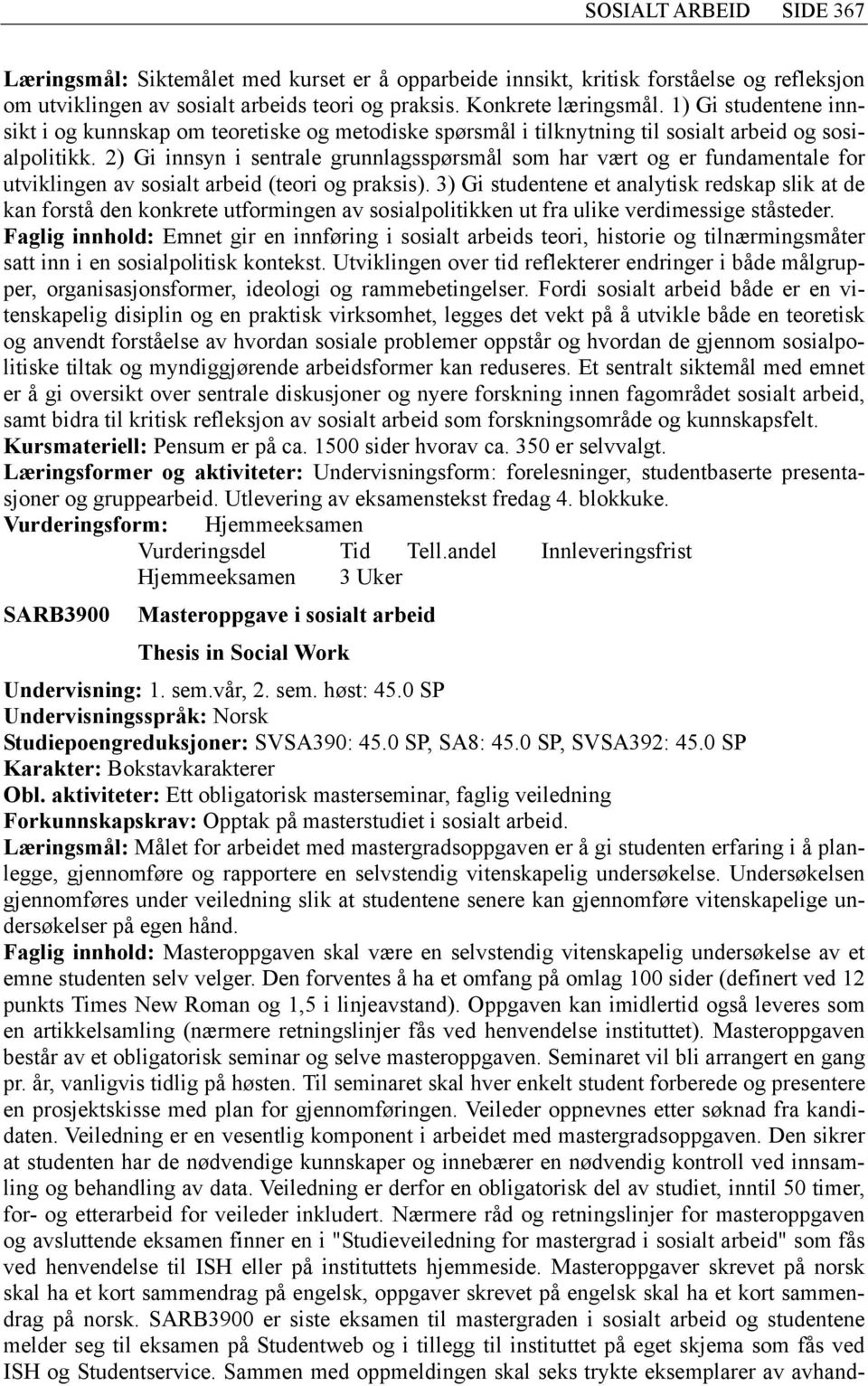 2) Gi innsyn i sentrale grunnlagsspørsmål som har vært og er fundamentale for utviklingen av sosialt arbeid (teori og praksis).