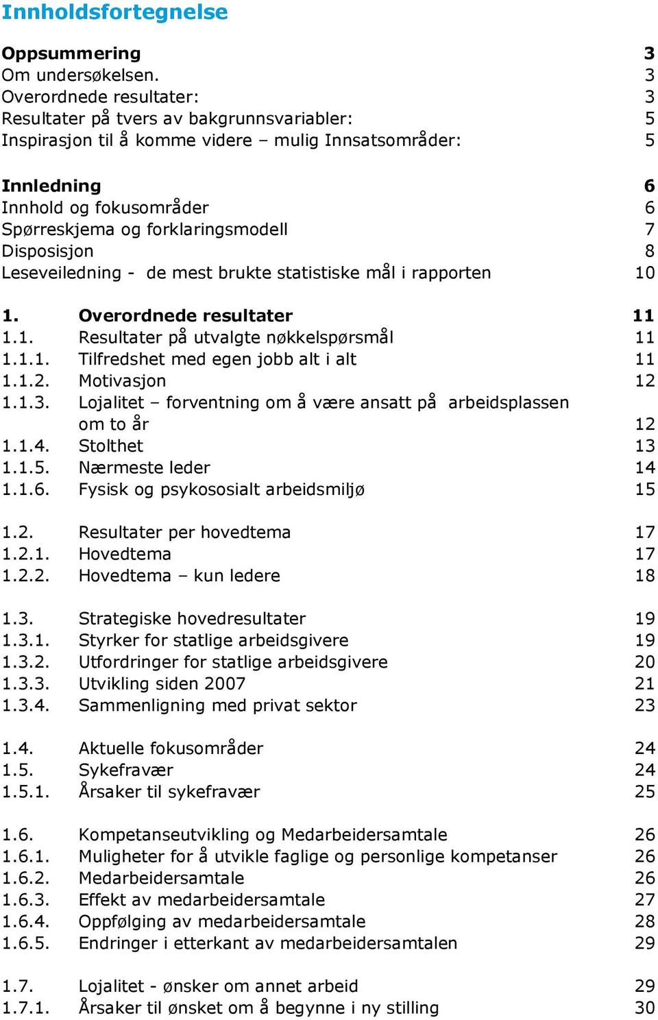 forklaringsmodell 7 Disposisjon 8 Leseveiledning - de mest brukte statistiske mål i rapporten 10 1. Overordnede resultater 11 1.1. Resultater på utvalgte nøkkelspørsmål 11 1.1.1. Tilfredshet med egen jobb alt i alt 11 1.