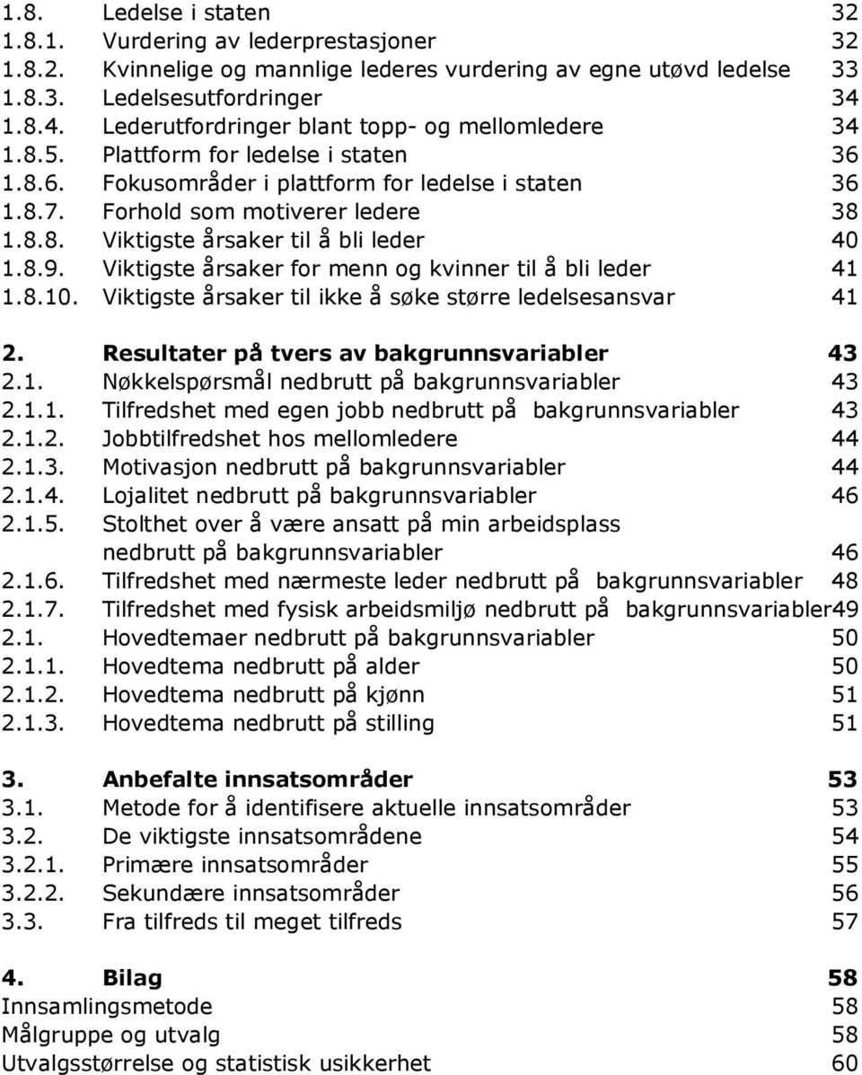 8.9. Viktigste årsaker for menn og kvinner til å bli leder 41 1.8.10. Viktigste årsaker til ikke å søke større ledelsesansvar 41 2. Resultater på tvers av bakgrunnsvariabler 43 2.1. Nøkkelspørsmål nedbrutt på bakgrunnsvariabler 43 2.