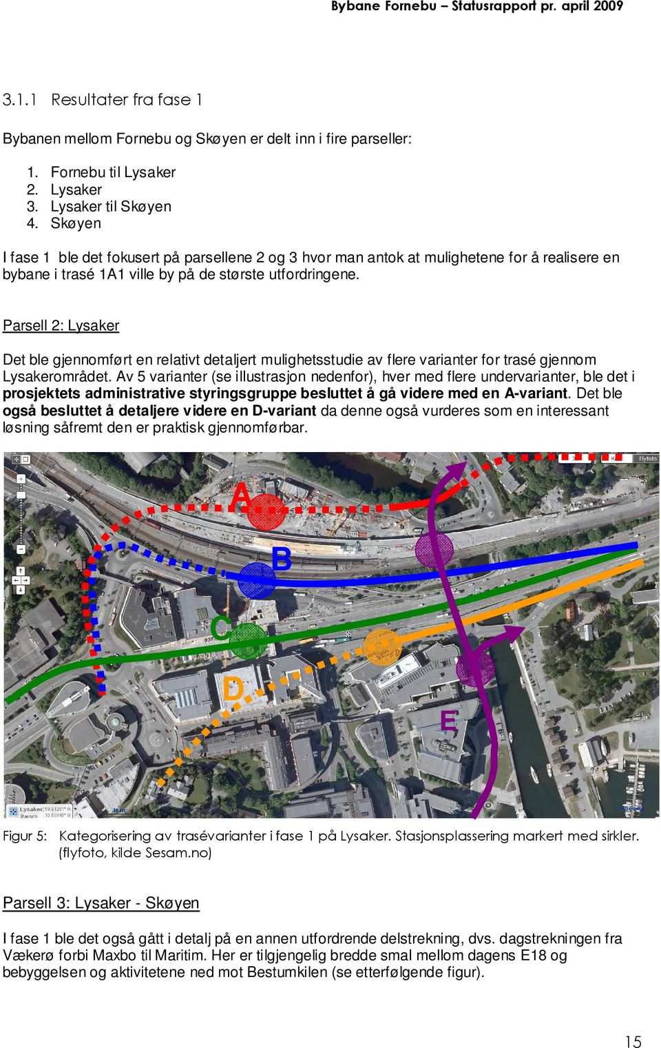 Parsell 2: Lysaker Det ble gjennomført en relativt detaljert mulighetsstudie av flere varianter for trasé gjennom Lysakerområdet.