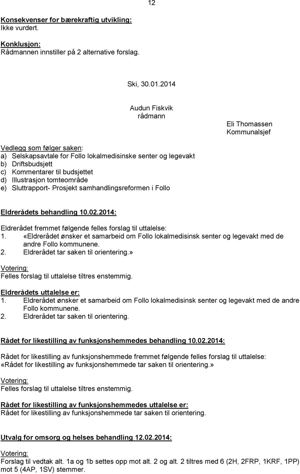 Illustrasjon tomteområde e) Sluttrapport- Prosjekt samhandlingsreformen i Follo Eldrerådets behandling 10.02.2014: Eldrerådet fremmet følgende felles forslag til uttalelse: 1.