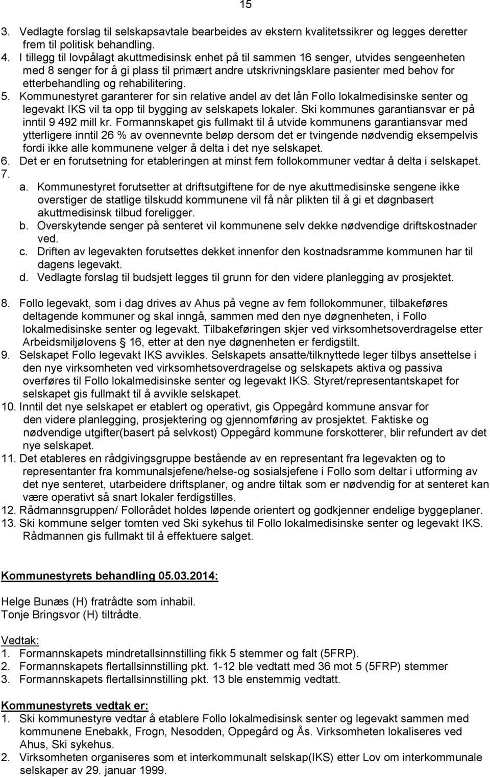 rehabilitering. 5. Kommunestyret garanterer for sin relative andel av det lån Follo lokalmedisinske senter og legevakt IKS vil ta opp til bygging av selskapets lokaler.