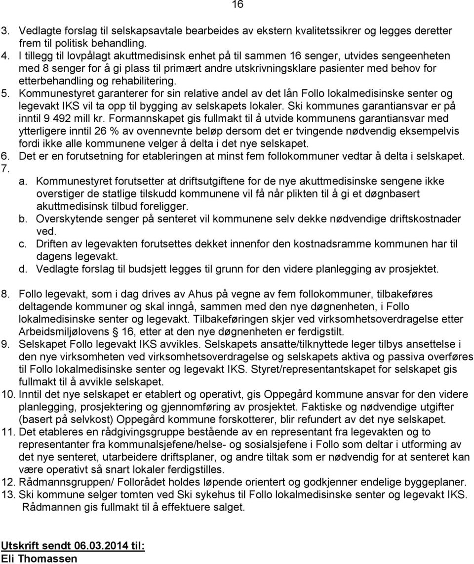 rehabilitering. 5. Kommunestyret garanterer for sin relative andel av det lån Follo lokalmedisinske senter og legevakt IKS vil ta opp til bygging av selskapets lokaler.