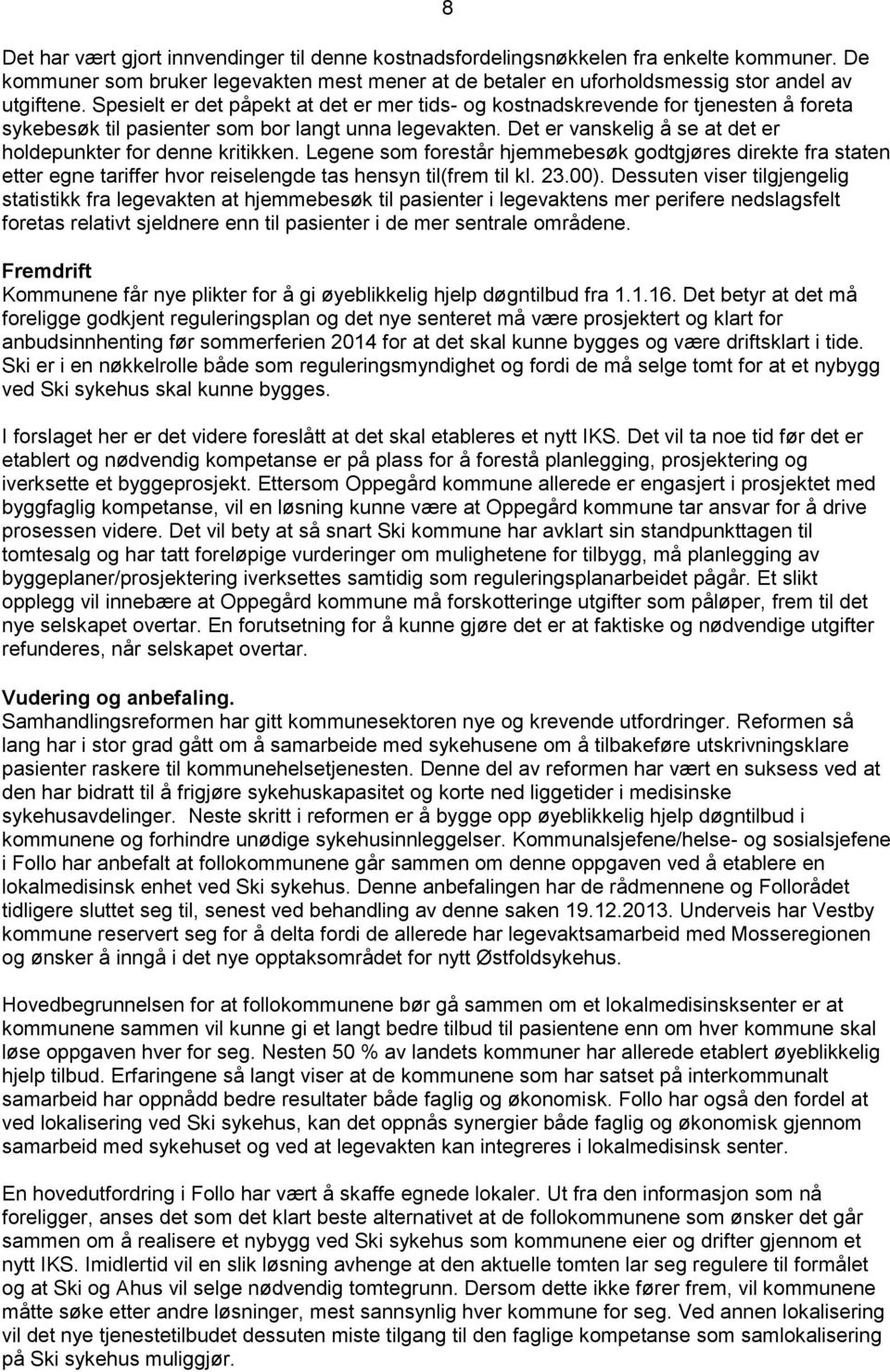 Det er vanskelig å se at det er holdepunkter for denne kritikken. Legene som forestår hjemmebesøk godtgjøres direkte fra staten etter egne tariffer hvor reiselengde tas hensyn til(frem til kl. 23.00).