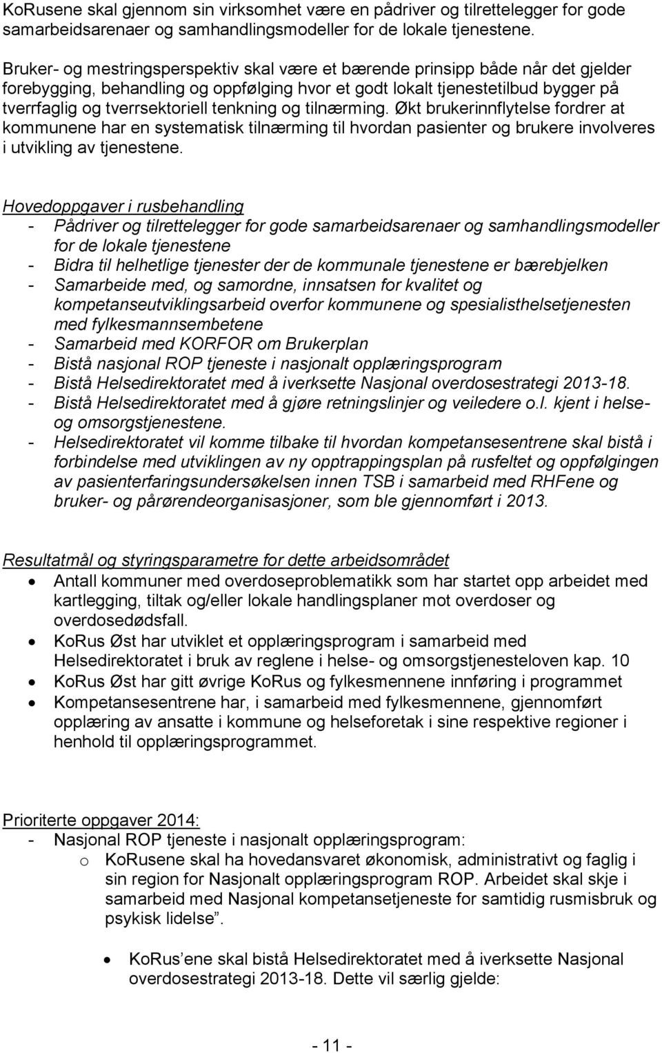 tenkning og tilnærming. Økt brukerinnflytelse fordrer at kommunene har en systematisk tilnærming til hvordan pasienter og brukere involveres i utvikling av tjenestene.