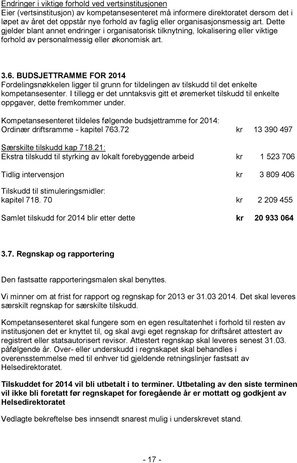 BUDSJETTRAMME FOR 2014 Fordelingsnøkkelen ligger til grunn for tildelingen av tilskudd til det enkelte kompetansesenter.