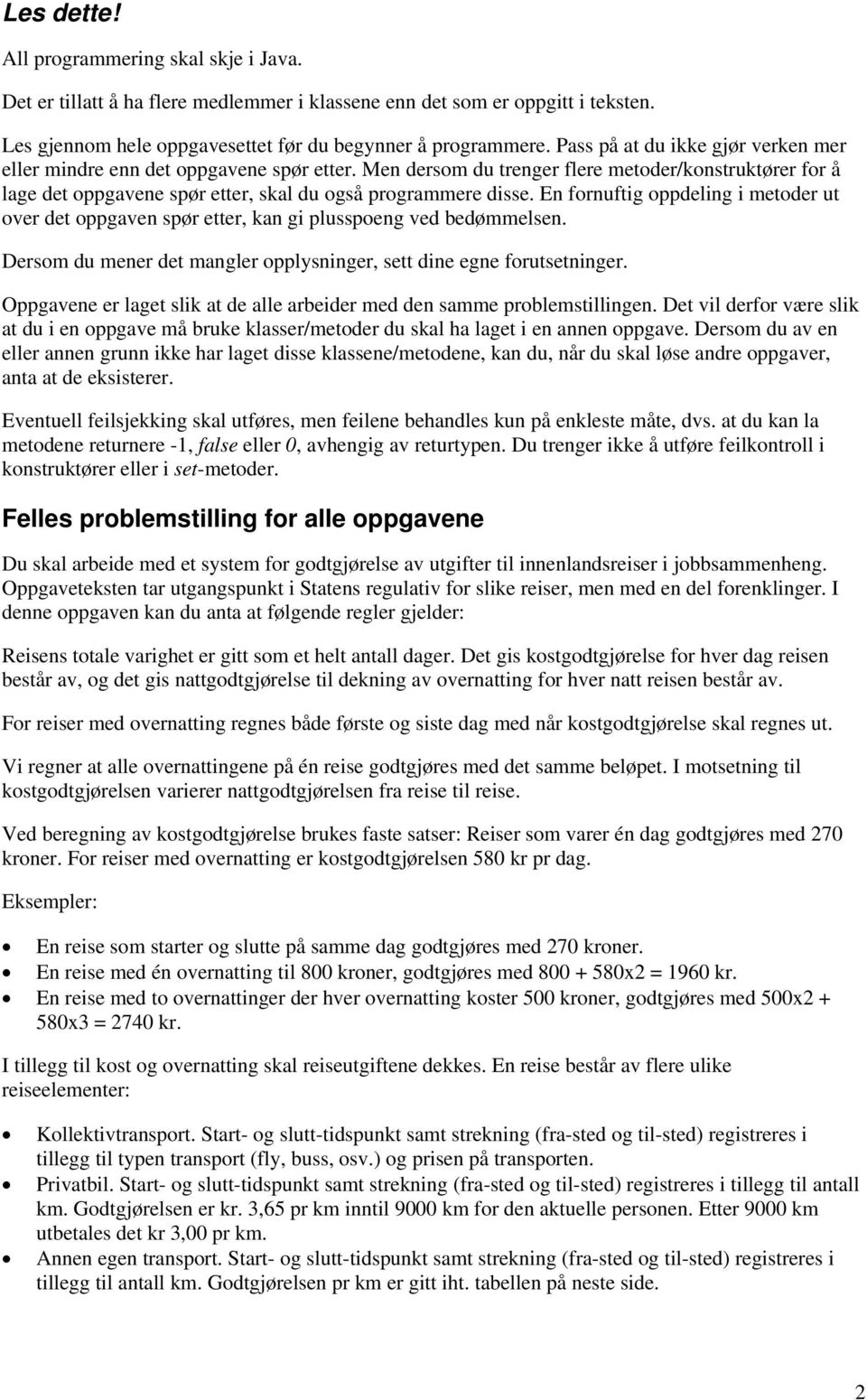 En fornuftig oppdeling i metoder ut over det oppgaven spør etter, kan gi plusspoeng ved bedømmelsen. Dersom du mener det mangler opplysninger, sett dine egne forutsetninger.