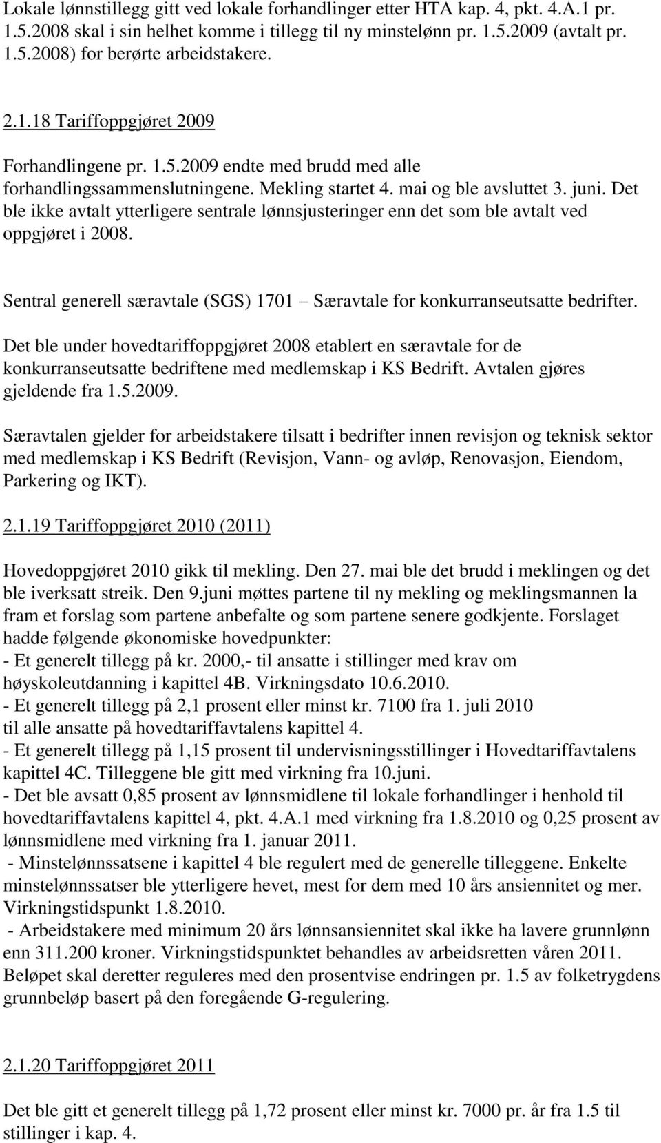 Det ble ikke avtalt ytterligere sentrale lønnsjusteringer enn det som ble avtalt ved oppgjøret i 2008. Sentral generell særavtale (SGS) 1701 Særavtale for konkurranseutsatte bedrifter.