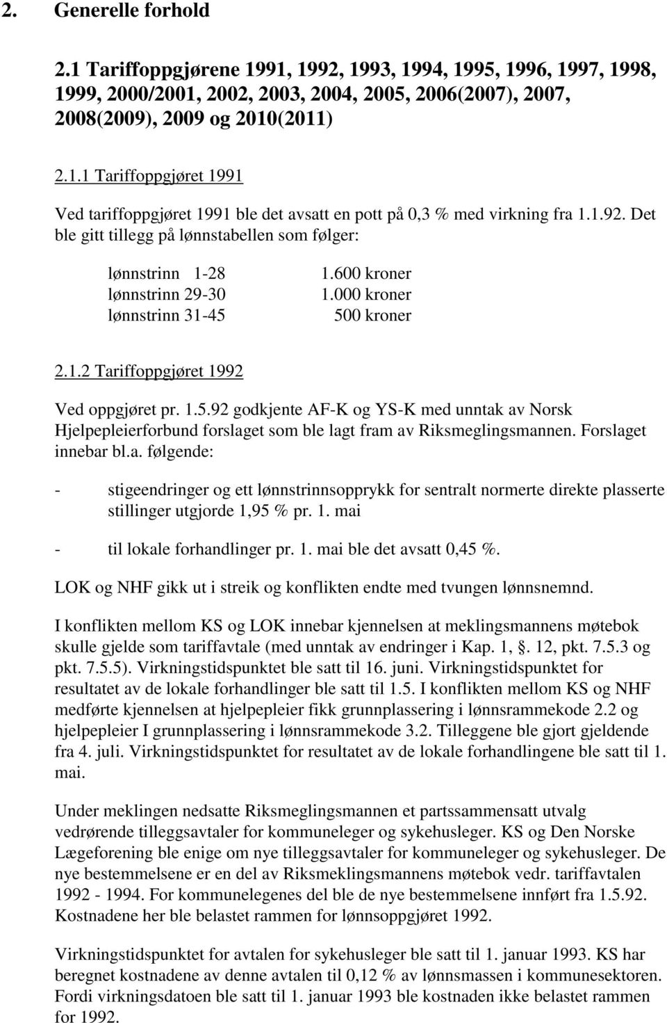 1.600 kroner 1.000 kroner 500 kroner 2.1.2 Tariffoppgjøret 1992 Ved oppgjøret pr. 1.5.92 godkjente AF-K og YS-K med unntak av Norsk Hjelpepleierforbund forslaget som ble lagt fram av Riksmeglingsmannen.