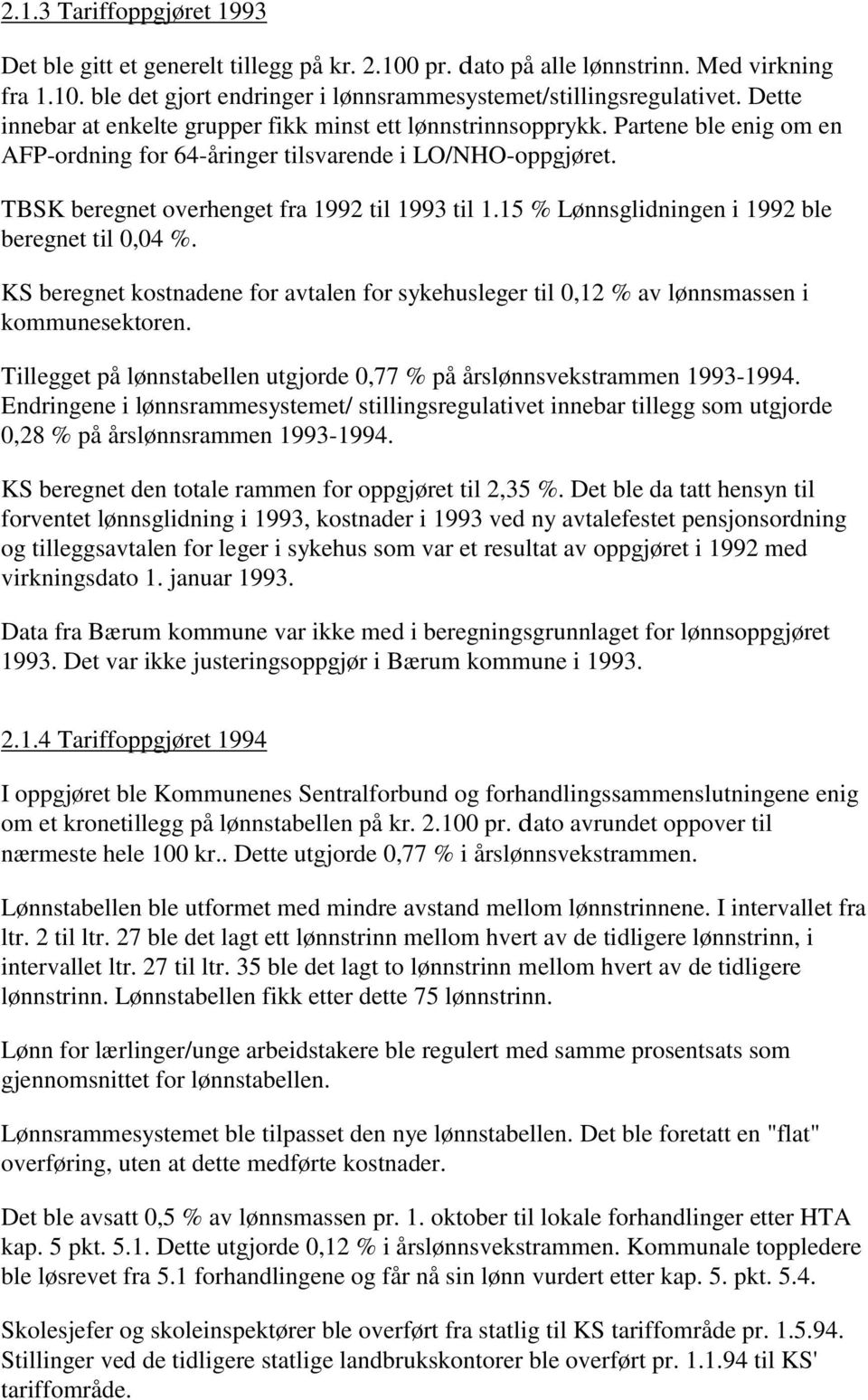 15 % Lønnsglidningen i 1992 ble beregnet til 0,04 %. KS beregnet kostnadene for avtalen for sykehusleger til 0,12 % av lønnsmassen i kommunesektoren.